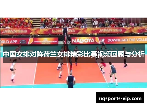 中国女排对阵荷兰女排精彩比赛视频回顾与分析