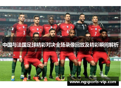 中国与法国足球精彩对决全场录像回放及精彩瞬间解析